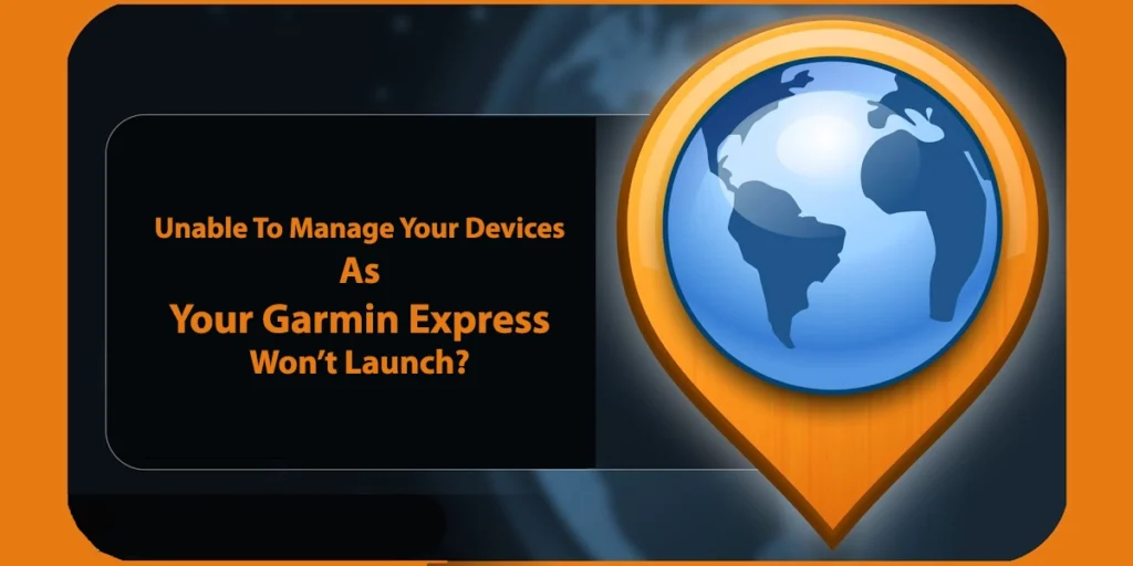 Unable To Manage Your Devices As Your Garmin Express Won’t Launch